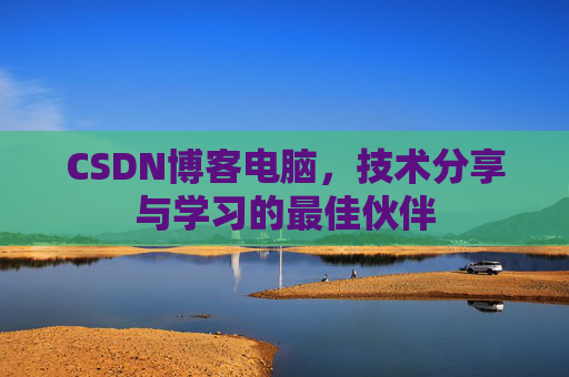CSDN博客电脑，技术分享与学习的最佳伙伴