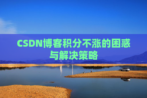 CSDN博客积分不涨的困惑与解决策略